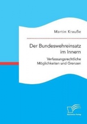 Der Bundeswehreinsatz im Innern - Verfassungsrechtliche Moeglichkeiten und Grenzen