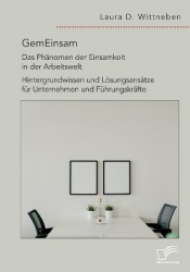 GemEinsam - Das Phänomen der Einsamkeit in der Arbeitswelt. Hintergrundwissen und Lösungsansätze für Unternehmen und Führungskrä