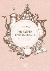 Der Kaffee- und Theetisch: nebst Rezepten und Servierkarten
