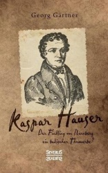 Kaspar Hauser - Der Findling von Nurnberg - ein badischer Thronerbe?
