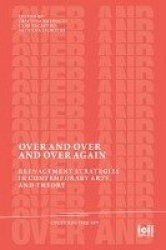 Over and Over and Over Again - Reenactment Strategies in Contemporary Arts and Theory
