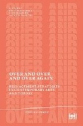 Over and Over and Over Again - Reenactment Strategies in Contemporary Arts and Theory