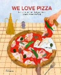 We Love Pizza - Everything You Want to Know about Your Number One Food