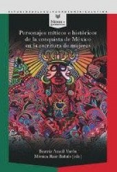 Personajes míticos e históricos de la conquista de México en la escritura de mujeres