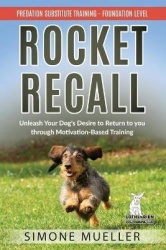 Rocket Recall - Unleash Your Dog's Desire to Return to you through Motivation-Based Training