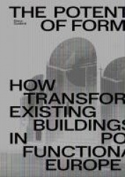 The Potential of Form - How to Transform Existing Buildings in Post-functional Europe