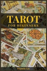 Tarot for Beginners - A Comprehensive Guide to Uncovering the Secrets of Tarot Reading (2022 Crash Course for All)