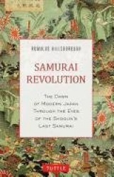 Samurai Revolution: The Dawn of Modern Japan Seen Through the Eyes of the Shogun's Last Samurai