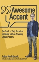 Awesome Accent: The Quick'n'Dirty Secrets to Speaking with an Amazing English Accent