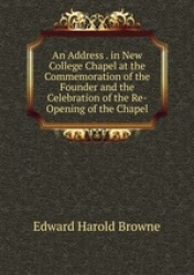 An Address . in New College Chapel at the Commemoration of the Founder and the Celebration of the Re-Opening of the Chapel