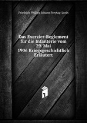 Das Exerzier-Reglement fr die Infanterie vom 29. Mai 1906 Kriegsgeschichtlich Erlutert