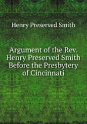 Argument of the Rev. Henry Preserved Smith Before the Presbytery of Cincinnati
