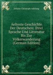 Aelteste Geschichte Der Deutschen: Ihrer Sprache Und Litteratur Bis Zur Vlkerwanderung (German Edition)