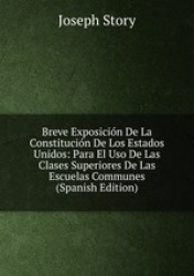 Breve Exposicin De La Constitucin De Los Estados Unidos: Para El Uso De Las Clases Superiores De Las Escuelas Communes (Spanish 
