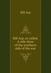 Bill Arp, so called. A side show of the southern side of the war