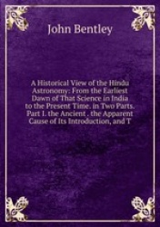 A Historical View of the Hindu Astronomy: From the Earliest Dawn of That Science in India to the Present Time. in Two Parts. Par