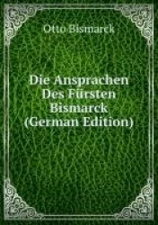 Die Ansprachen Des Frsten Bismarck (German Edition)