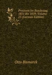 Preussen Im Bundestag 1851 Bis 1859, Volume 23 (German Edition)