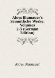 Aloys Blumauer`s Smmtliche Werke, Volumes 2-3 (German Edition)