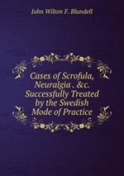 Cases of Scrofula, Neuralgia . &c. Successfully Treated by the Swedish Mode of Practice