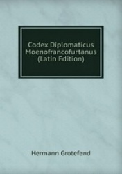 Codex Diplomaticus Moenofrancofurtanus (Latin Edition)