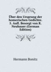 ber den Ursprung der homerischen Gedichte. 5. Aufl. Besorgt von R. Neubauer (German Edition)