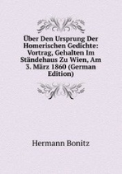 ber Den Ursprung Der Homerischen Gedichte: Vortrag, Gehalten Im Stndehaus Zu Wien, Am 3. Mrz 1860 (German Edition)