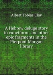 A Hebrew deluge story in cuneiform, and other epic fragments in the Pierpont Morgan library