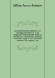 Commentaries Upon Martial Law, with Special Reference to Its Regulation and Restraint: With an Introduction, Containing Comments