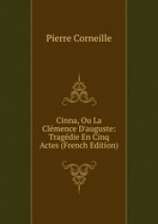 Cinna, Ou La Clmence D`auguste: Tragdie En Cinq Actes (French Edition)