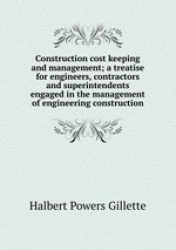 Construction cost keeping and management; a treatise for engineers, contractors and superintendents engaged in the management of