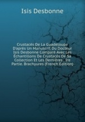 Crustacs De La Guadeloupe D`aprs Un Manuscrit Du Docteur Isis Desbonne Compar Avec Les chantillons De Crustacs De Sa Collection 