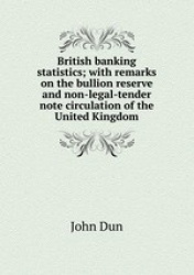 British banking statistics; with remarks on the bullion reserve and non-legal-tender note circulation of the United Kingdom