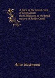 A flora of the South Fork of Kings River: from Millwood to the head waters of Bubbs Creek