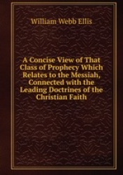 A Concise View of That Class of Prophecy Which Relates to the Messiah, Connected with the Leading Doctrines of the Christian Fai