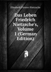 Das Leben Friedrich Nietzsche`s. Volume 1
