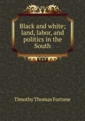 Black and white; land, labor, and politics in the South