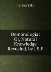 Demonologia: Or, Natural Knowledge Revealed, by J.S.F.