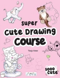 The Super Cute Drawing Course - Step-By-Step Lovely Illustrations