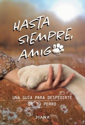 Hasta Siempre, Amigo Perro: Una Guía Para Despedirte de Tu Perro / Farewell, My Faithful Dog