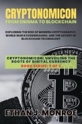 Cryptonomicon - Exploring the Rise of Modern Cryptography, World War II Codebreaking, and the Advent of Blockchain Technology