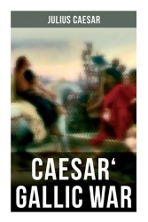Caesar' Gallic War - An Account of Caesar's Campaign in Celtic Gaul