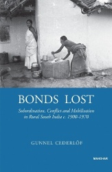 Bonds Lost - Subordination, Conflict, and Mobilization in Rural South India c. 1900 - 1970