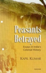 Peasants Betrayed - Essays in India's Colonial History