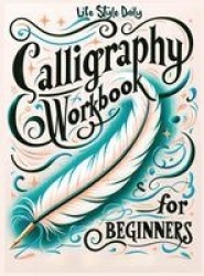 Calligraphy Workbook for Beginners - Simple and Modern Handwriting - A Beginner's Guide to Mindful Lettering, Transforming Your 