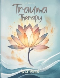 Trauma Therapy Workbook - Techniques and Exercises to Support Mental Wellness and Strengthen Resilience