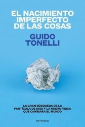 El Nacimiento Imperfecto de Las Cosas - La Gran Búsqueda de «La Partícula de Dios» Y La Nueva Física Que Cambiará El Mundo