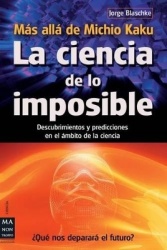 La Ciencia de Lo Imposible: Más Allá de Michio Kaku - Descubrimientos Y Predicciones En El Ámbito de la Ciencia