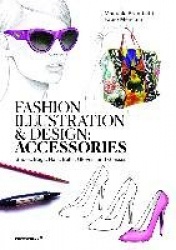 Fashion Illustration And Design: Accesories - Shoes, Bags, Hats, Belts, Gloves, and Glasses