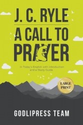 J. C. Ryle A Call to Prayer - In Today's English with Introduction and a Study Guide (LARGE PRINT)